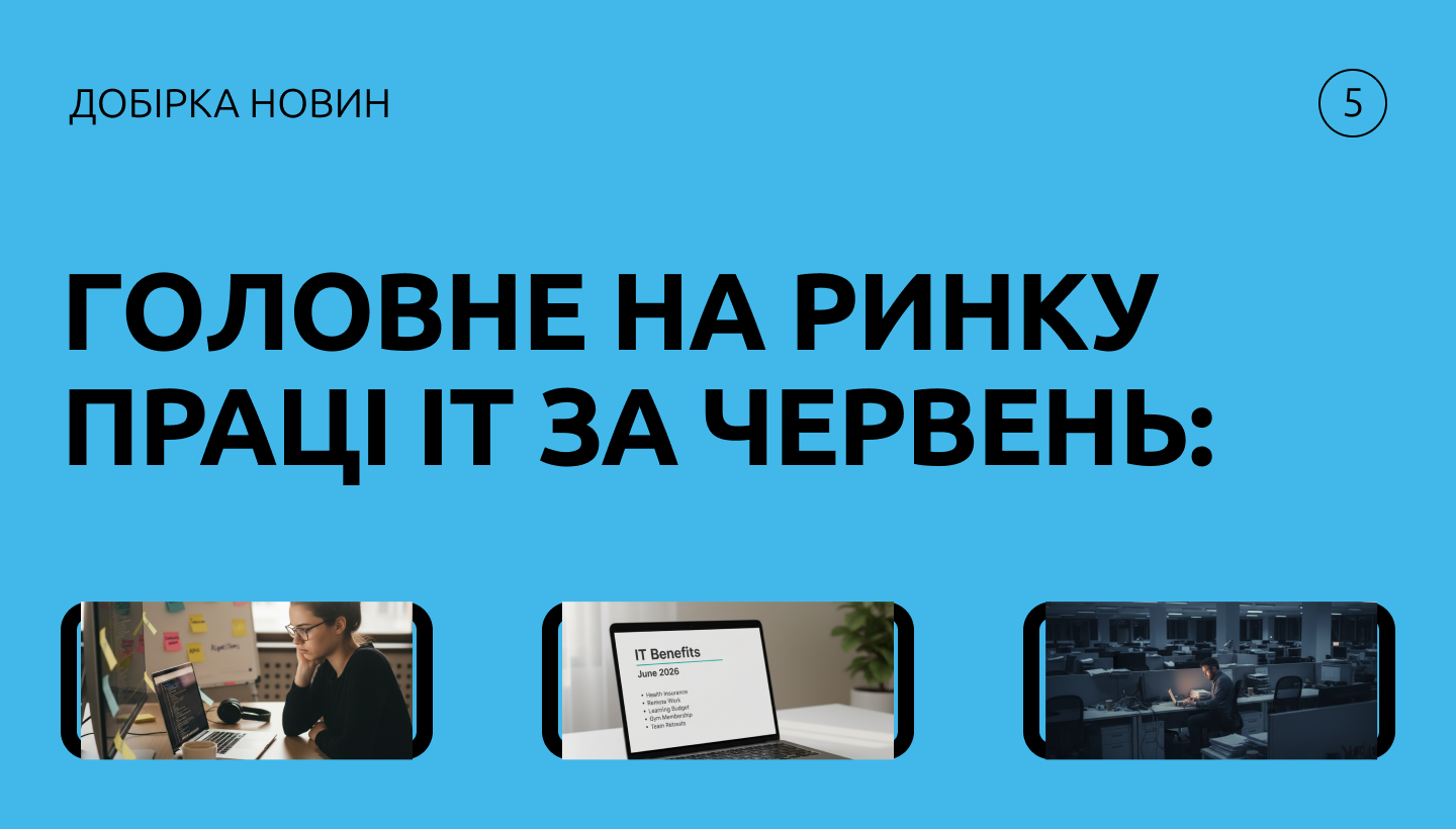Добірка IT-новин за червень: ключові зміни для бізнесу та нові виклики для спеціалістів